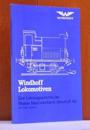 Windhoff Lokomotiven. Eine Lokbaugeschichte der Rheiner Maschinenfabrik Windhoff AG