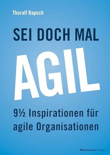 Sei doch mal agil!: 9 1/2 Inspirationen für agile Organisationen