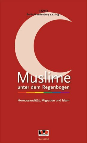 Muslime unter dem Regenbogen: Homosexualität, Migration und Islam