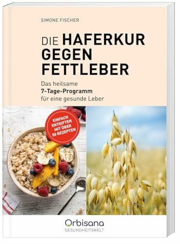 Die Haferkur gegen Fettleber: Entgiften und heilen in 7 Tagen mit über 50 Rezepten für eine gesunde Leber