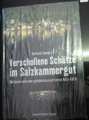 Verschollene Schätze im Salzkammergut: Die Suche nach dem NAZI-GOLD: Die Suche nach dem geheimnisumwitterten NAZI-GOLD