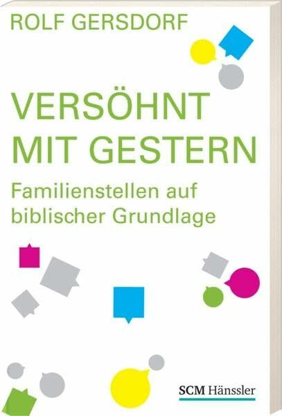 Versöhnt mit Gestern: Familienstellen auf biblischer Grundlage