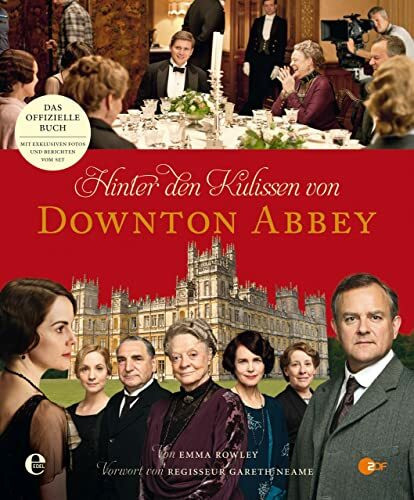 Hinter den Kulissen von Downton Abbey: Das offizielle Begleitbuch zu allen vier Staffeln