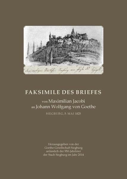 Das artige Städtchen am Fuße des Hügels: Faksimile-Druck des Briefes von Maximilian Jacobi an Goethe (Siegburg, 5. Mai 1825)