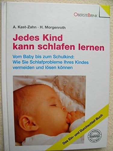 Jedes Kind kann schlafen lernen. Vom Baby bis zum Schulkind: Wie Sie Schlafprobleme Ihres Kindes vermeiden und lösen können