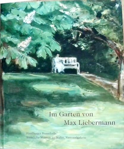 Im Garten von Max Liebermann: Katalog zur Ausstellung in der Hamburger Kunsthalle 2004 und in der Alten Nationalgalerie, Berlin, 2004/5