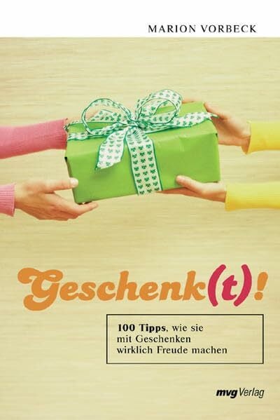 Geschenk(t)!: 100 Tipps, wie Sie mit Geschenken wirklich Freude machen (mvg Verlag bei REDLINE)