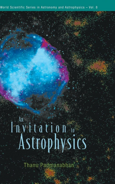 INVITATION TO ASTROPHYSICS, AN (V8) (World Scientific Aeries in Astronomy and Astrophysics, Band 8)