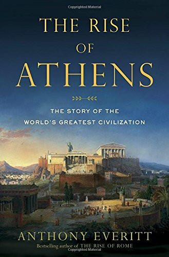 The Rise of Athens: The Story of the World's Greatest Civilization