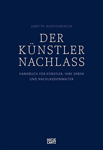 Der Künstlernachlass: Handbuch für Künstler, ihre Erben und Nachlassverwalter (Zeitgenössische Kunst)