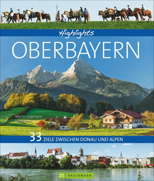 Bildband Oberbayern 33 Ziele zwischen Donau und Alpen: Die schönsten Ausflugsziele in Oberbayernmit allen Highlights. Mit München, dem Fünfseenland, dem Alpenvorland, mit Oberammergau und Zugspitze