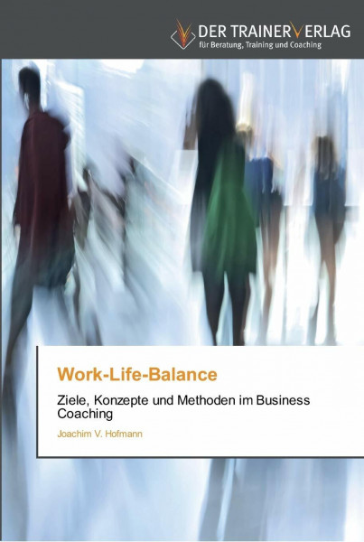 Work-Life-Balance: Ziele, Konzepte und Methoden im Business Coaching