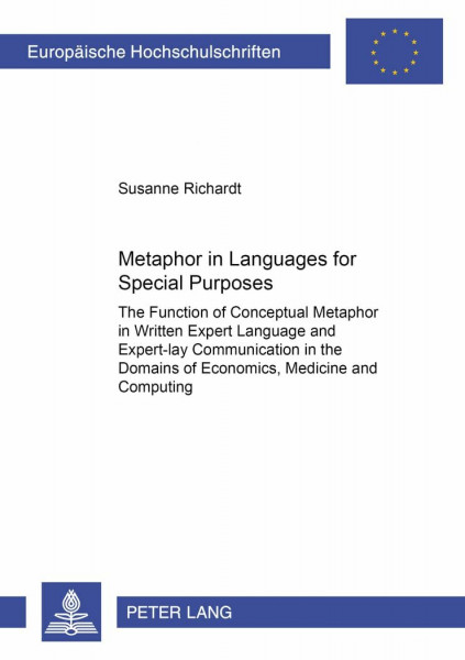 Metaphor in Languages for Special Purposes: The Function of Conceptual Metaphor in Written Expert Language and Expert-Lay Communication in the Domains ... / Publications Universitaires Européennes)