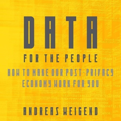 Data for the People: How to Make Our Post-Privacy Economy Work for You