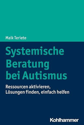 Systemische Beratung bei Autismus: Ressourcen aktivieren, Lösungen finden, einfach helfen
