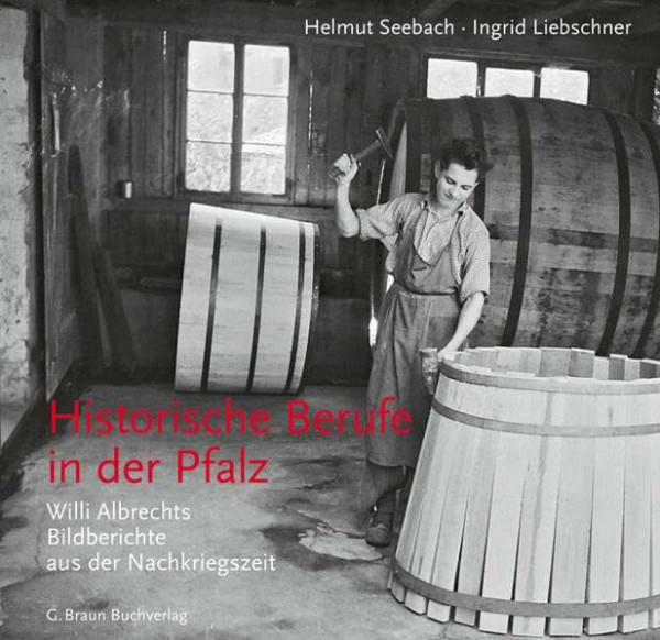 Historische Berufe in der Pfalz: Willi Albrechts Bildberichte aus der Nachkriegszeit