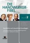 Die Handwerker-Fibel - Band 2: Für die Vorbereitung auf die Meisterprüfung Teil III /Technischer Fachwirt/in (HWK), Rechtliche und steuerliche Grundlagen