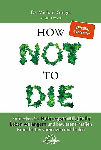 Narayana Verlag GmbH How Not to Die: Entdecken Sie Nahrungsmittel, die Ihr Leben verlängern - und bewiesenermaßen Krankheiten vorbeugen und heilen