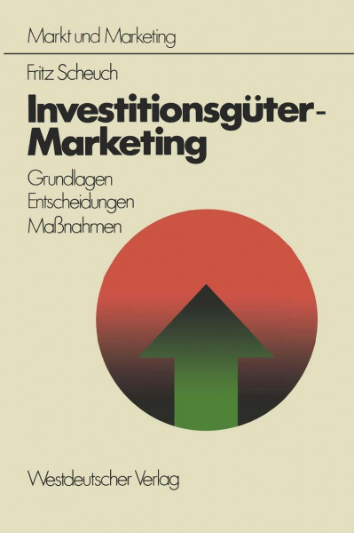 Investitionsgüter-Marketing: Grundlagen, Entscheidungen, Massnahmen