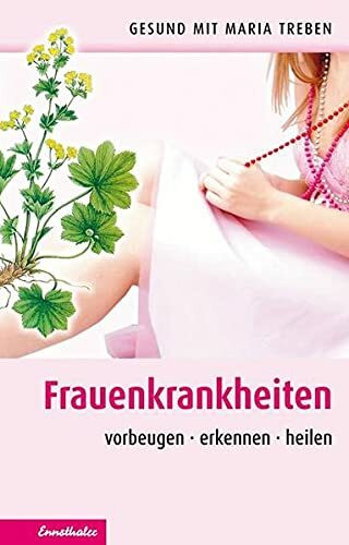 Frauenkrankheiten: Vorbeugen – erkennen – heilen (Gesund mit Maria Treben)