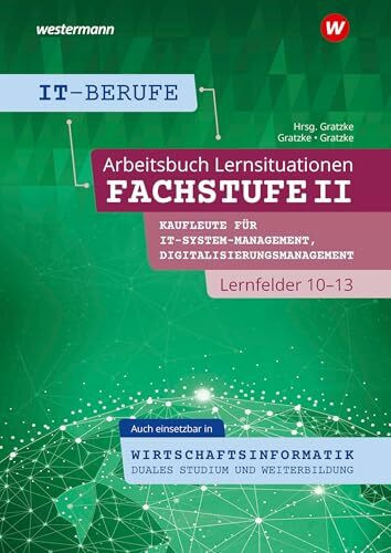IT-Berufe: Fachstufe II Kaufleute für Digitalisierungsmanagement, Kaufleute für IT-System-Management Lernfelder 10-13, auch einsetzbar in ... Lernfelder 10-13 Arbeitsbuch