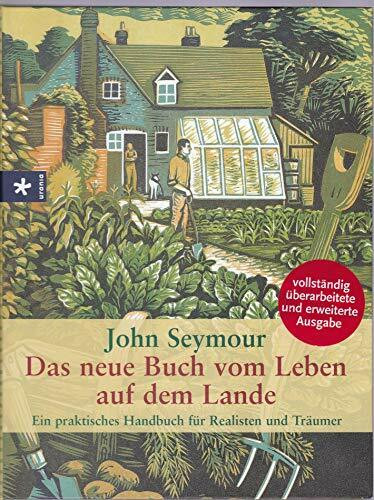 Das neue Buch vom Leben auf dem Lande: Ein praktisches Handbuch für Realisten und Träumer
