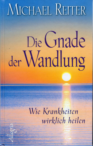 Die Gnade der Wandlung: Wie Krankheiten wirklich heilen