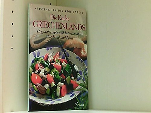 Die Küche Griechenlands. Originalrezepte und Interessantes über Land und Leute.