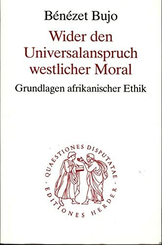 Wider den Universalanspruch westlicher Moral: Grundlagen afrikanischer Ethik