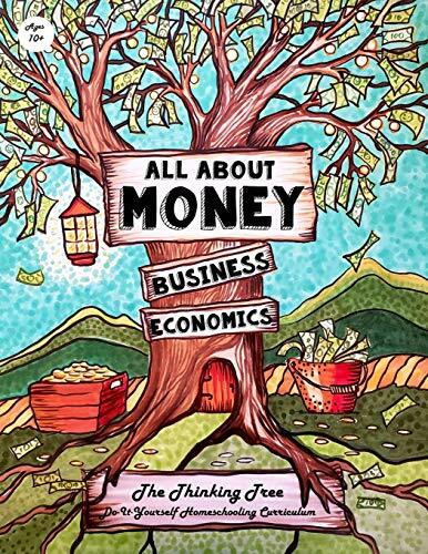 All About Money - Economics - Business - Ages 10+: The Thinking Tree - Do-It-Yourself Homeschooling Curriculum (All about Money & How to Make Money ... Economics, Business - Research - GRE, Band 1)