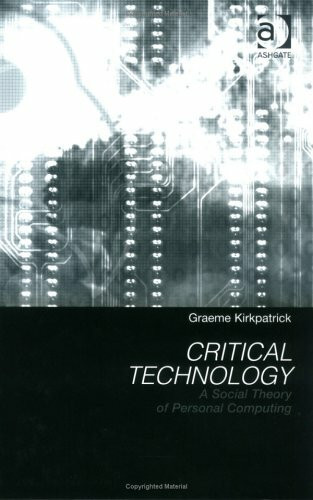 Critical Technology: A Social Theory of Personal Computing