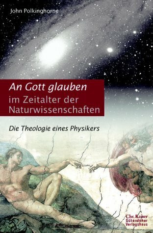 An Gott glauben im Zeitalter der Naturwissenschaften. Die Theologie eines Physikers.