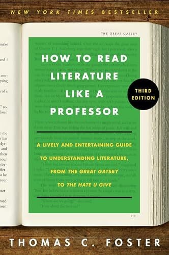 How to Read Literature Like a Professor [Third Edition]: A Lively and Entertaining Guide to Understanding Literature, from The Great Gatsby to The Hate You Give – A Reference