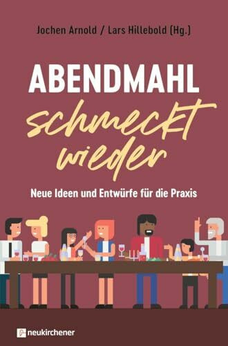 Abendmahl schmeckt wieder: Neue Ideen und Entwürfe für die Praxis