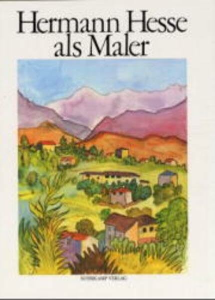 Hermann Hesse als Maler: Vierundvierzig Aquarelle Hermann Hesse als Maler: Vierundvierzig Aquarelle
