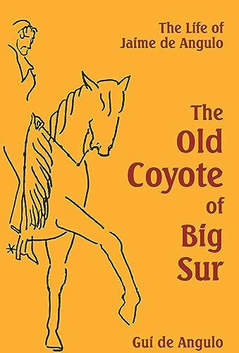 The Old Coyote of Big Sur: The Life of Jaime de Angulo