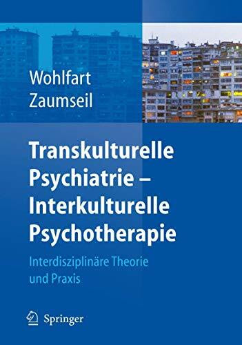 Transkulturelle Psychiatrie - Interkulturelle Psychotherapie: Interdisziplinäre Theorie und Praxis