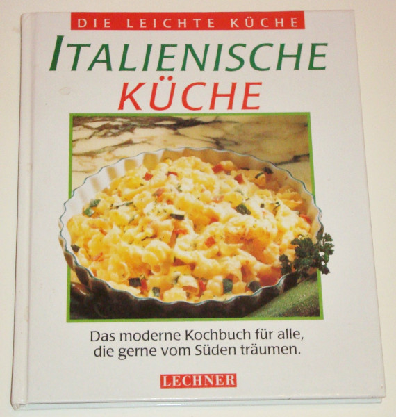Italienische Küche das moderne Kochbuch für alle, die gerne vom Süden träumen