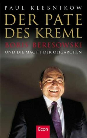 Der Pate des Kreml. Boris Beresowski und die Macht der Oligarchen