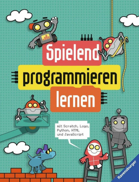 Spielend programmieren lernen: mit Scratch, Logo, Python, HTML und JavaScript