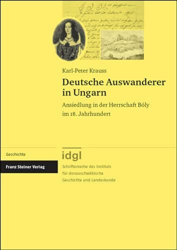 Deutsche Auswanderer in Ungarn: Ansiedlung in der Herrschaft Bóly im 18. Jahrhundert (Schriftenreihe des Instituts für donauschwäbische Geschichte und Landeskunde, Band 11)