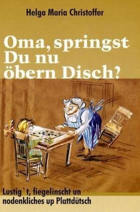 Oma, springst Du nu öbern Disch?: Lustig't, fiegelienscht un nodenkliches up Plattdütsch: Lustig't, fiegelinscht un nodenkliches up Plattdütsch