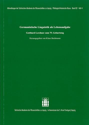 Germanistische Linguistik als Lebensaufgabe: Gotthard Lerchner zum 75. Geburtstag (Abhandlungen der Sächsischen Akademie der Wissenschaften zu Leipzig. Philologisch-historische Klasse)