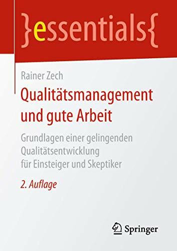 Qualitätsmanagement und gute Arbeit: Grundlagen einer gelingenden Qualitätsentwicklung für Einsteiger und Skeptiker (essentials)