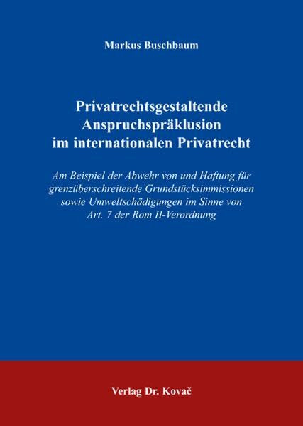 Privatrechtsgestaltende Anspruchspräklusion im internationalen Privatrecht: Am Beispiel der Abwehr von und Haftung für grenzüberschreitende ... und Zivilprozessrecht sowie zum UN-Kaufrecht)