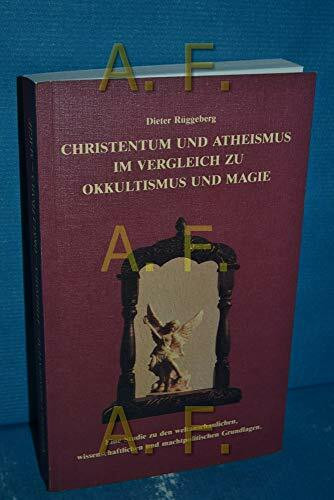 Christentum und Atheismus im Vergleich zu Okkultismus und Magie: Eine Studie zu den weltanschaulichen, wissenschaftlichen und machtpolitischen Grundlagen