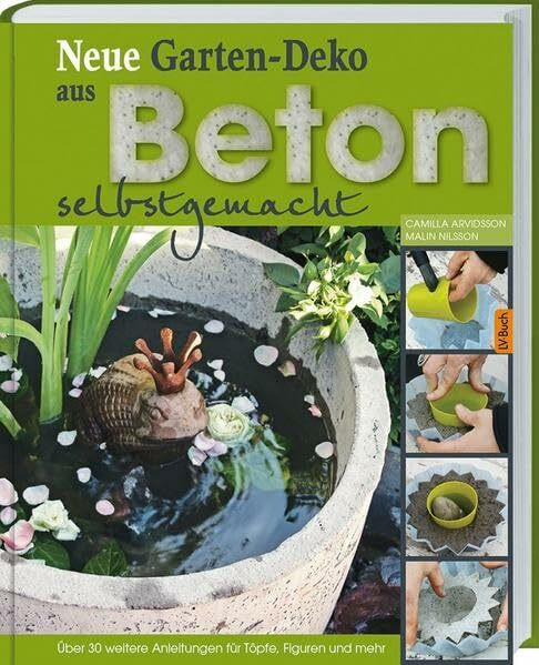 Neue Garten-Deko aus Beton selbstgemacht: Über 30 weitere Anleitungen für Töpfe, Figuren und mehr