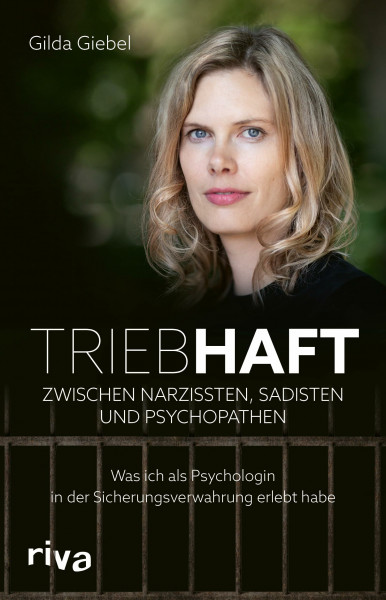 Triebhaft – Zwischen Narzissten, Sadisten und Psychopathen: Was ich als Psychologin in der Sicherungsverwahrung erlebt habe. Packendes erzählendes Sachbuch | True Crime und Verbrechen