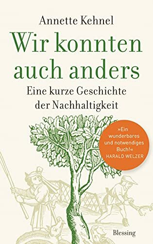 Wir konnten auch anders: Eine kurze Geschichte der Nachhaltigkeit