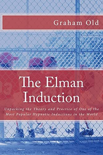 The Elman Induction: Unpacking the Theory and Practice of One of the Most Popular Hypnotic Inductions in the World (The Inductions Masterclass, Band 3)